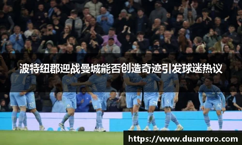 波特纽郡迎战曼城能否创造奇迹引发球迷热议