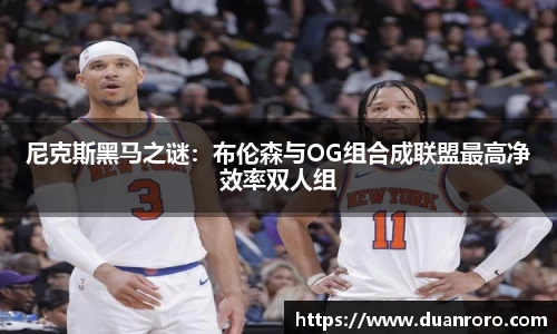 尼克斯黑马之谜：布伦森与OG组合成联盟最高净效率双人组