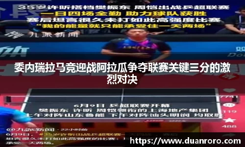 委内瑞拉马竞迎战阿拉瓜争夺联赛关键三分的激烈对决