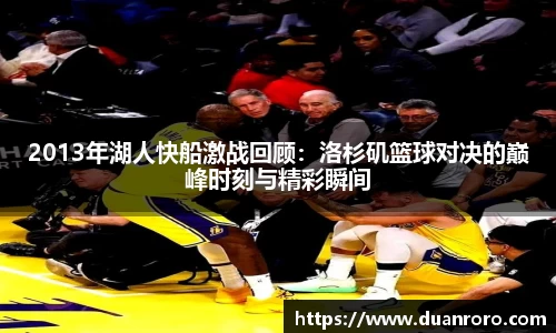 2013年湖人快船激战回顾：洛杉矶篮球对决的巅峰时刻与精彩瞬间